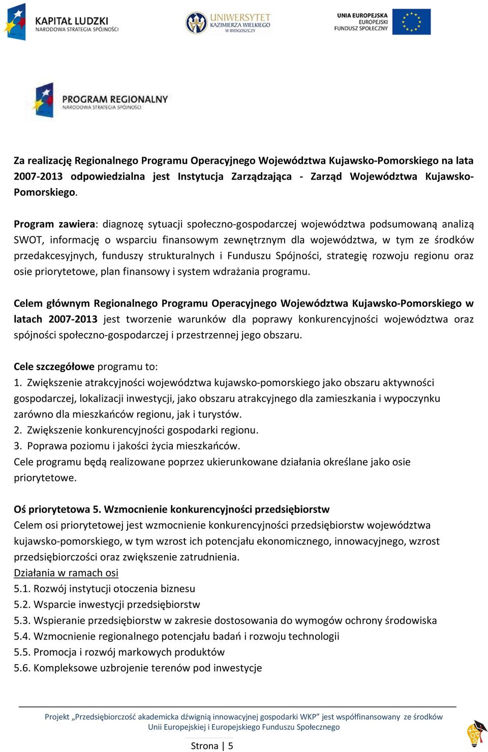 funduszy strukturalnych i Funduszu Spójności, strategię rozwoju regionu oraz osie priorytetowe, plan finansowy i system wdrażania programu.