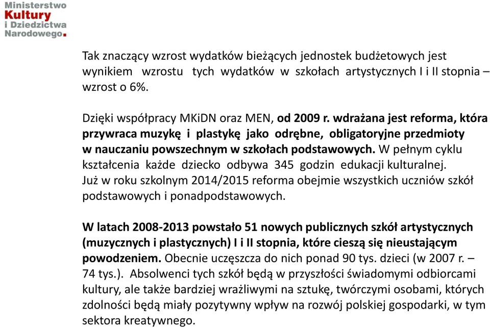 W pełnym cyklu kształcenia każde dziecko odbywa 345 godzin edukacji kulturalnej. Już w roku szkolnym 2014/2015 reforma obejmie wszystkich uczniów szkół podstawowych i ponadpodstawowych.