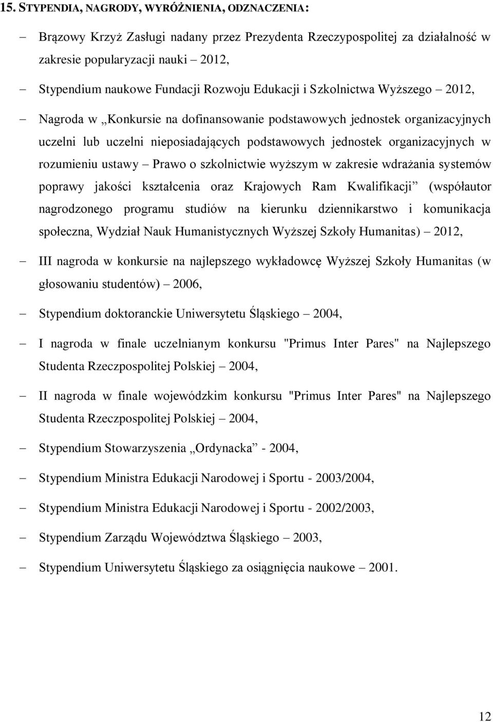 w rozumieniu ustawy Prawo o szkolnictwie wyższym w zakresie wdrażania systemów poprawy jakości kształcenia oraz Krajowych Ram Kwalifikacji (współautor nagrodzonego programu studiów na kierunku