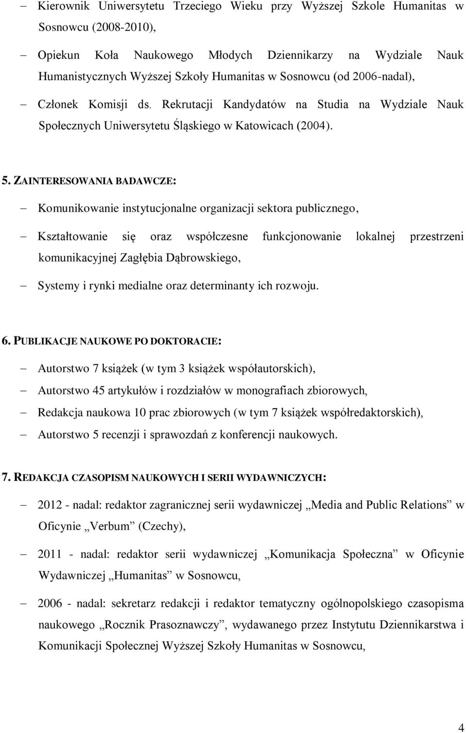 ZAINTERESOWANIA BADAWCZE: Komunikowanie instytucjonalne organizacji sektora publicznego, Kształtowanie się oraz współczesne funkcjonowanie lokalnej przestrzeni komunikacyjnej Zagłębia Dąbrowskiego,