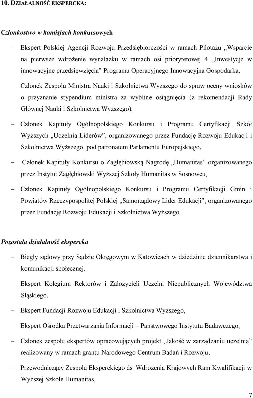 stypendium ministra za wybitne osiągnięcia (z rekomendacji Rady Głównej Nauki i Szkolnictwa Wyższego), Członek Kapituły Ogólnopolskiego Konkursu i Programu Certyfikacji Szkół Wyższych Uczelnia