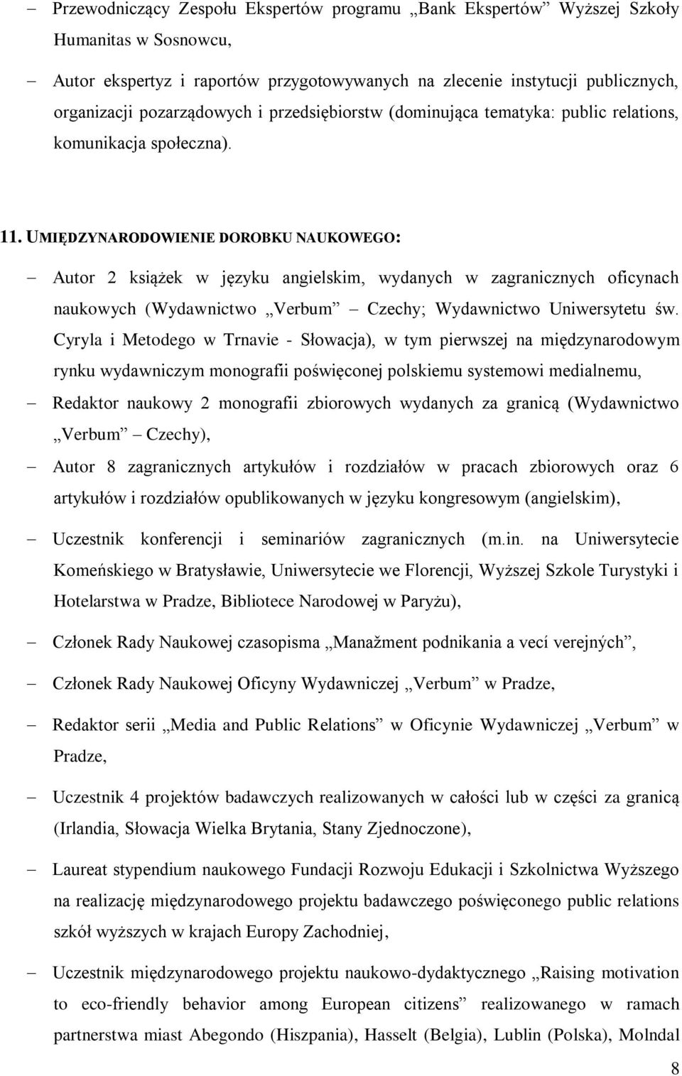 UMIĘDZYNARODOWIENIE DOROBKU NAUKOWEGO: Autor 2 książek w języku angielskim, wydanych w zagranicznych oficynach naukowych (Wydawnictwo Verbum Czechy; Wydawnictwo Uniwersytetu św.