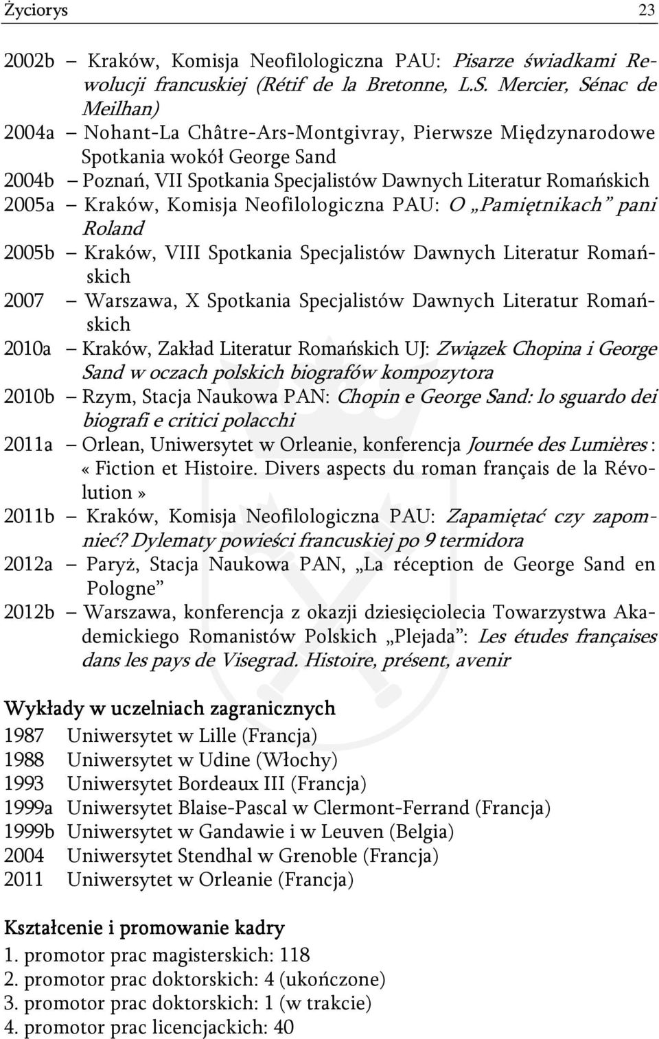 Kraków, Komisja Neofilologiczna PAU: O Pamiętnikach pani Roland 2005b Kraków, VIII Spotkania Specjalistów Dawnych Literatur Romańskich 2007 Warszawa, X Spotkania Specjalistów Dawnych Literatur