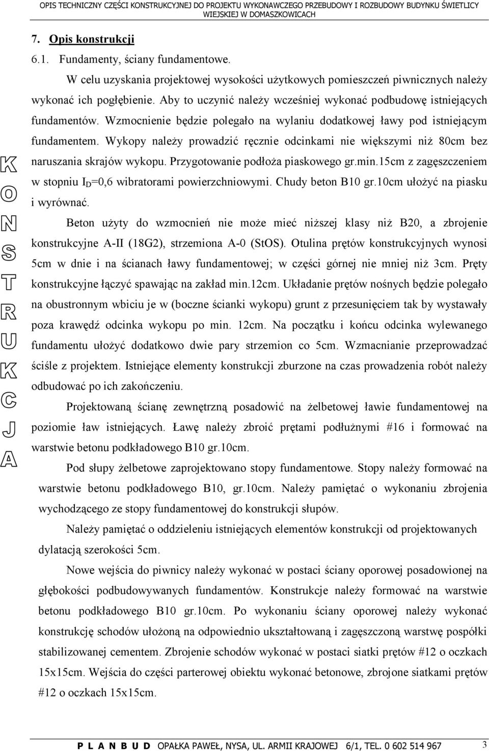 Wzmocnienie będzie polegało na wylaniu dodatkowej ławy pod istniejącym fundamentem. Wykopy naleŝy prowadzić ręcznie odcinkami nie większymi niŝ 80cm bez naruszania skrajów wykopu.