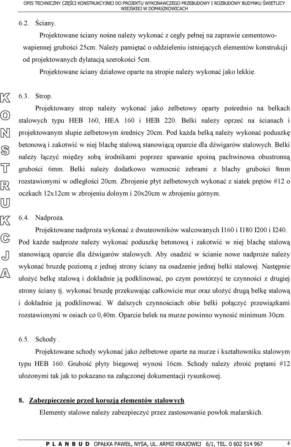 NaleŜy pamiętać o oddzieleniu istniejących elementów konstrukcji od projektowanych dylatacją szerokości 5cm. Projektowane ściany działowe oparte na stropie naleŝy wykonać jako lekkie. 6.3. Strop.