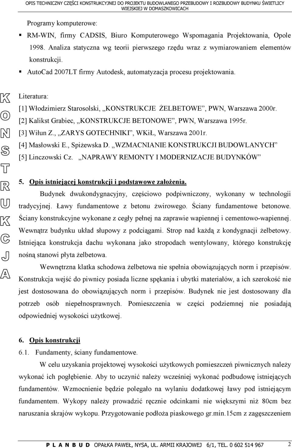 Literatura: [1] Włodzimierz Starosolski, KONSTRUKCJE śelbetowe, PWN, Warszawa 2000r. [2] Kalikst Grabiec, KONSTRUKCJE BETONOWE, PWN, Warszawa 1995r. [3] Wiłun Z.