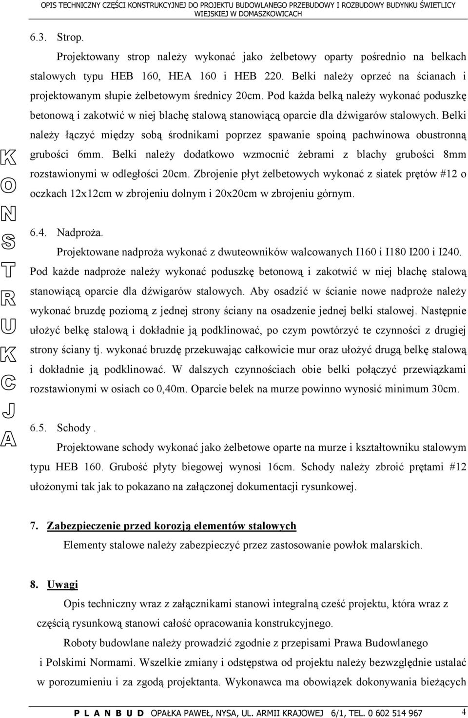 Pod kaŝda belką naleŝy wykonać poduszkę betonową i zakotwić w niej blachę stalową stanowiącą oparcie dla dźwigarów stalowych.