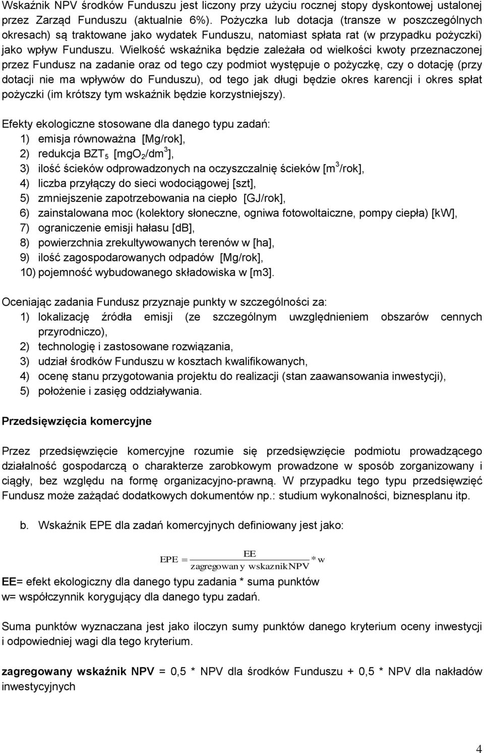 Wielkość wskaźnika będzie zależała od wielkości kwoty przeznaczonej przez Fundusz na zadanie oraz od tego czy podmiot występuje o pożyczkę, czy o dotację (przy dotacji nie ma wpływów do Funduszu), od