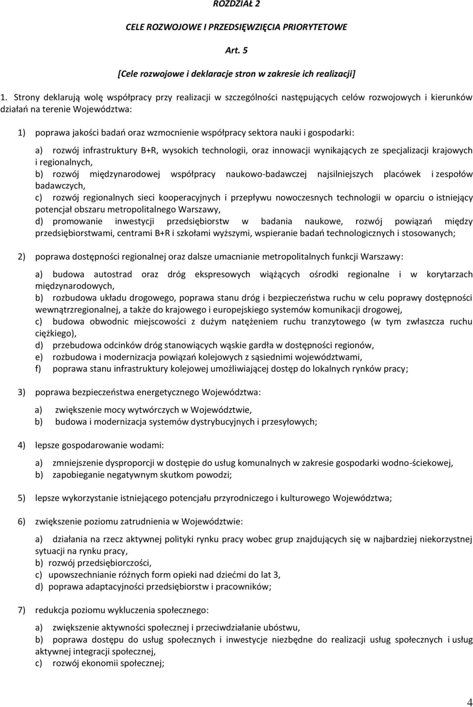 sektora nauki i gospodarki: a) rozwój infrastruktury B+R, wysokich technologii, oraz innowacji wynikających ze specjalizacji krajowych i regionalnych, b) rozwój międzynarodowej współpracy