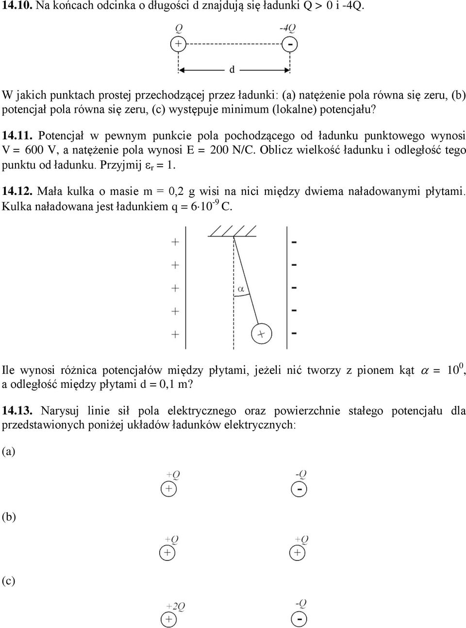 . Potencjał w pewnym punkcie pola pochoącego o łaunku punktowego wynosi = 6, a natężenie pola wynosi E = N/. Oblic wielkość łaunku i oległość tego punktu o łaunku. Pyjmij =. 4.