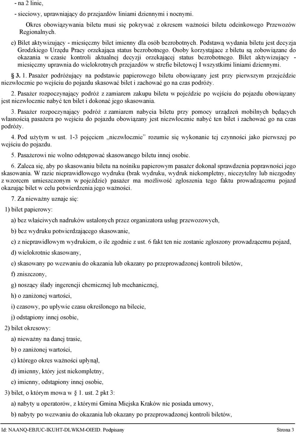 Osoby korzystąjace z biletu są zobowiązane do okazania w czasie kontroli aktualnej decyzji orzekającej status bezrobotnego.