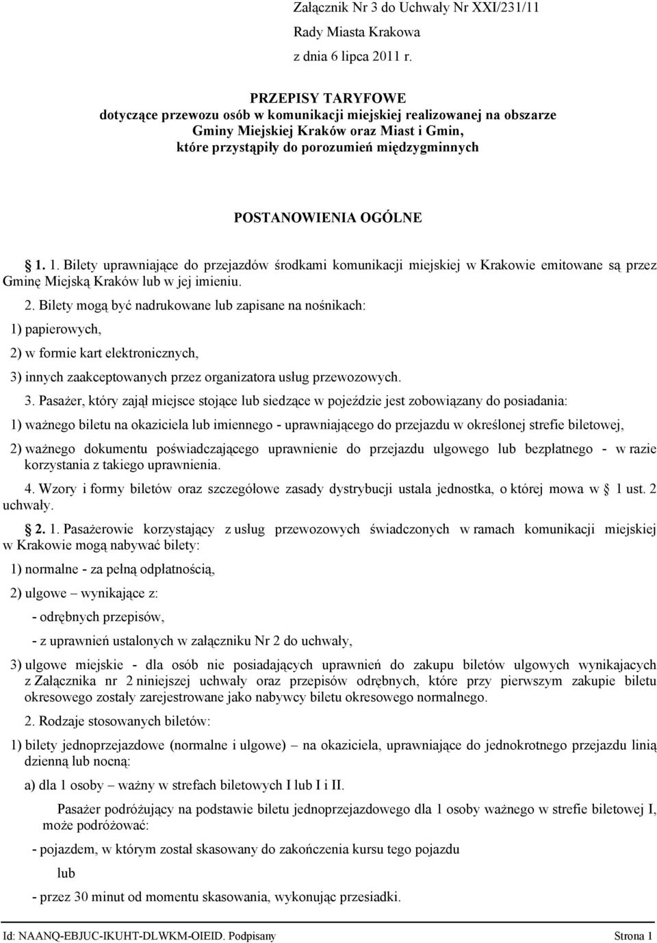 OGÓLNE 1. 1. Bilety uprawniające do przejazdów środkami komunikacji miejskiej w Krakowie emitowane są przez Gminę Miejską Kraków lub w jej imieniu. 2.