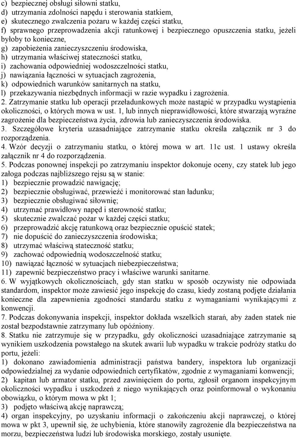 statku, j) nawiązania łączności w sytuacjach zagrożenia, k) odpowiednich warunków sanitarnych na statku, l) przekazywania niezbędnych informacji w razie wypadku i zagrożenia. 2.