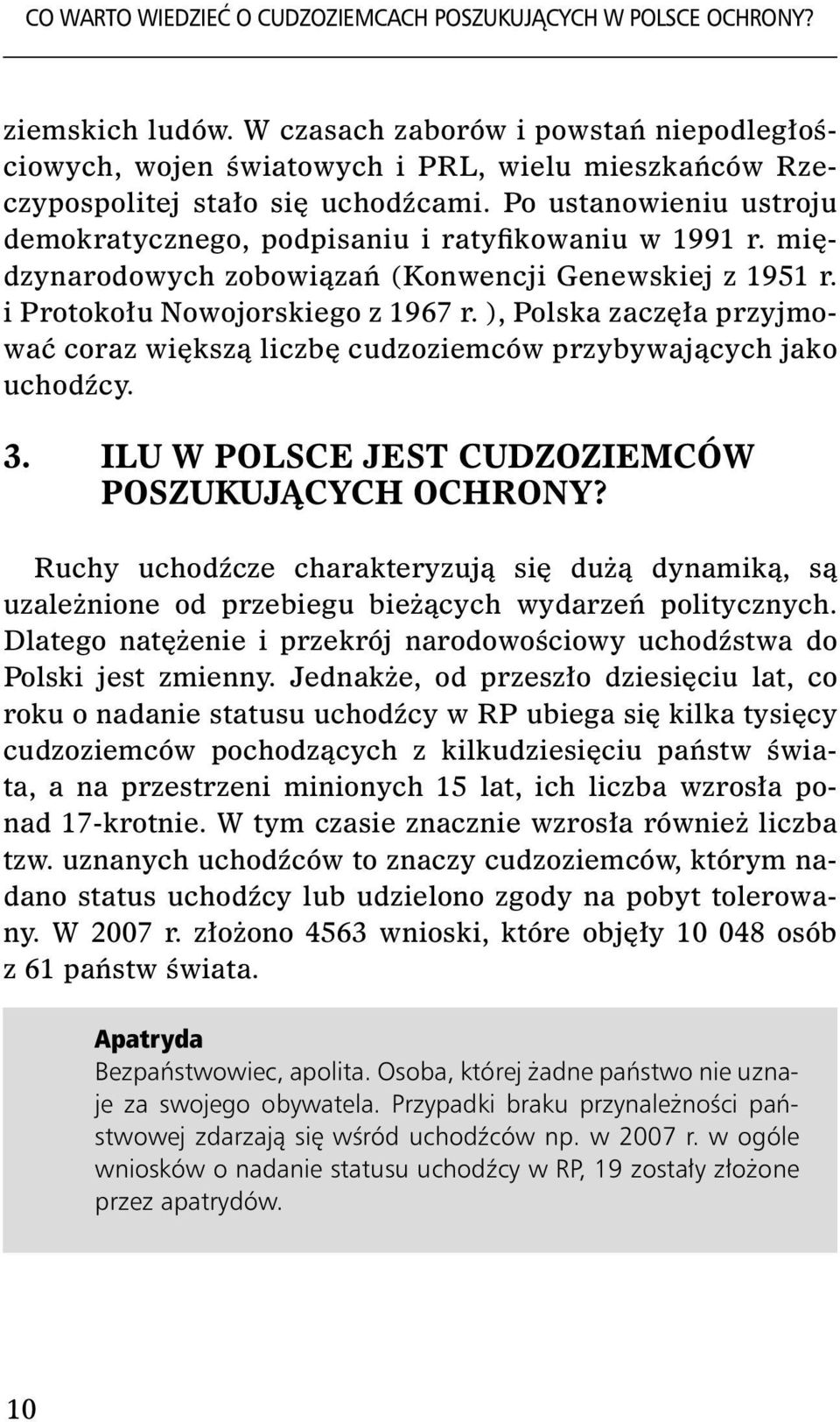 Po ustanowieniu ustroju demokratycznego, podpisaniu i ratyfikowaniu w 1991 r. międzynarodowych zobowiązań (Konwencji Genewskiej z 1951 r. i Protokołu Nowojorskiego z 1967 r.