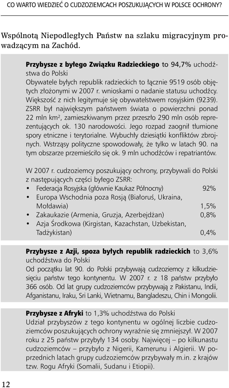 Większość z nich legitymuje się obywatelstwem rosyjskim (9239). ZSRR był największym państwem świata o powierzchni ponad 22 mln km², zamieszkiwanym przez przeszło 290 mln osób reprezentujących ok.