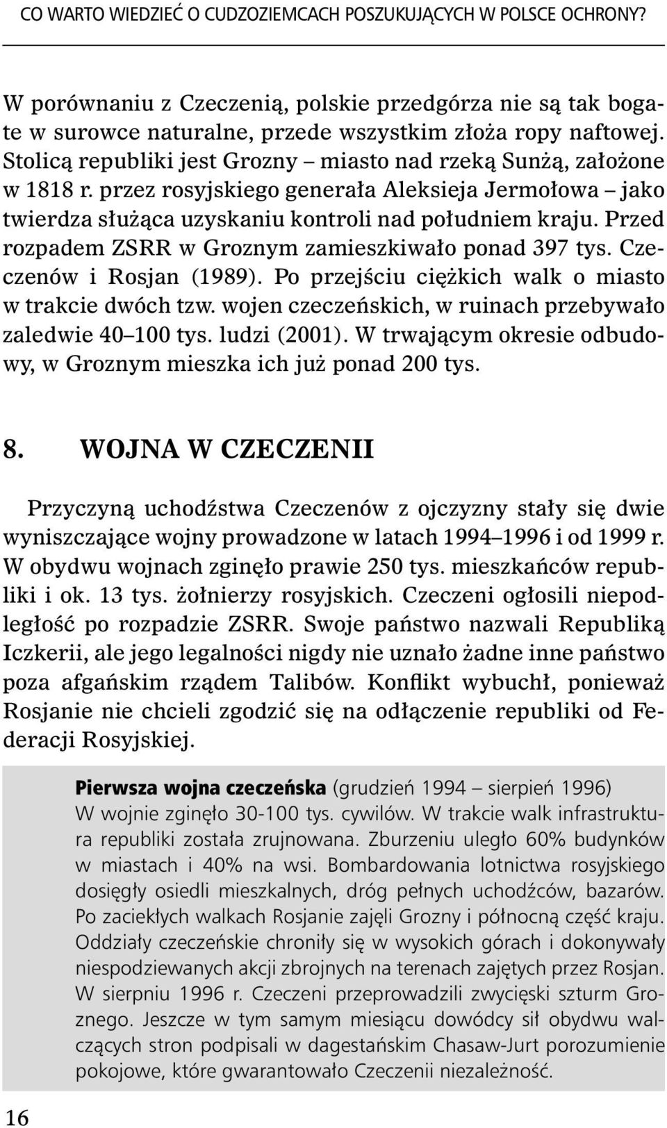 Przed rozpadem ZSRR w Groznym zamieszkiwało ponad 397 tys. Czeczenów i Rosjan (1989). Po przejściu ciężkich walk o miasto w trakcie dwóch tzw.
