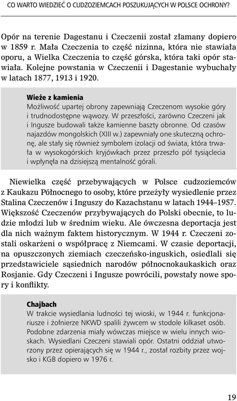 Kolejne powstania w Czeczenii i Dagestanie wybuchały w latach 1877, 1913 i 1920. Wieże z kamienia Możliwość upartej obrony zapewniają Czeczenom wysokie góry i trudnodostępne wąwozy.