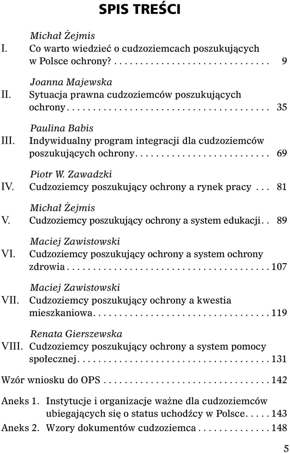......................... 69 Piotr W. Zawadzki IV. Cudzoziemcy poszukujący ochrony a rynek pracy... 81 Michał Żejmis V. Cudzoziemcy poszukujący ochrony a system edukacji.. 89 VI.
