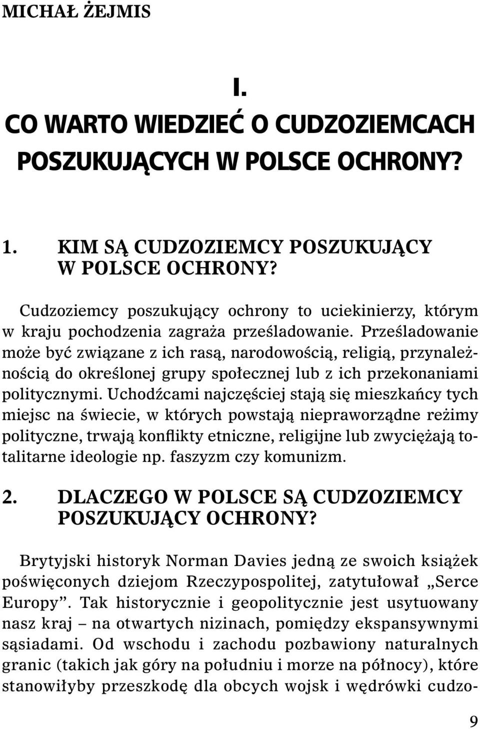 Prześladowanie może być związane z ich rasą, narodowością, religią, przynależnością do określonej grupy społecznej lub z ich przekonaniami politycznymi.