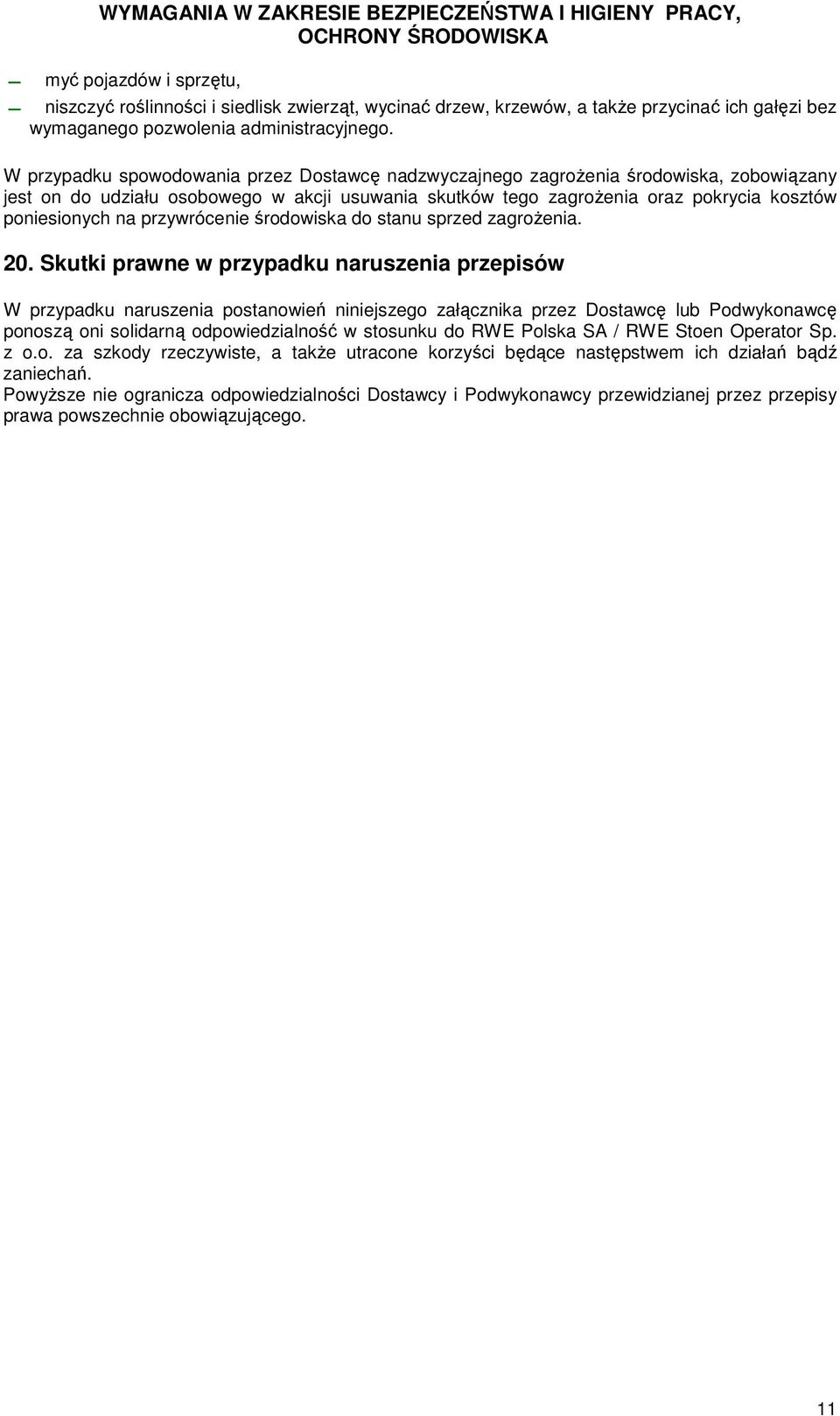W przypadku spowodowania przez Dostawcę nadzwyczajnego zagrożenia środowiska, zobowiązany jest on do udziału osobowego w akcji usuwania skutków tego zagrożenia oraz pokrycia kosztów poniesionych na