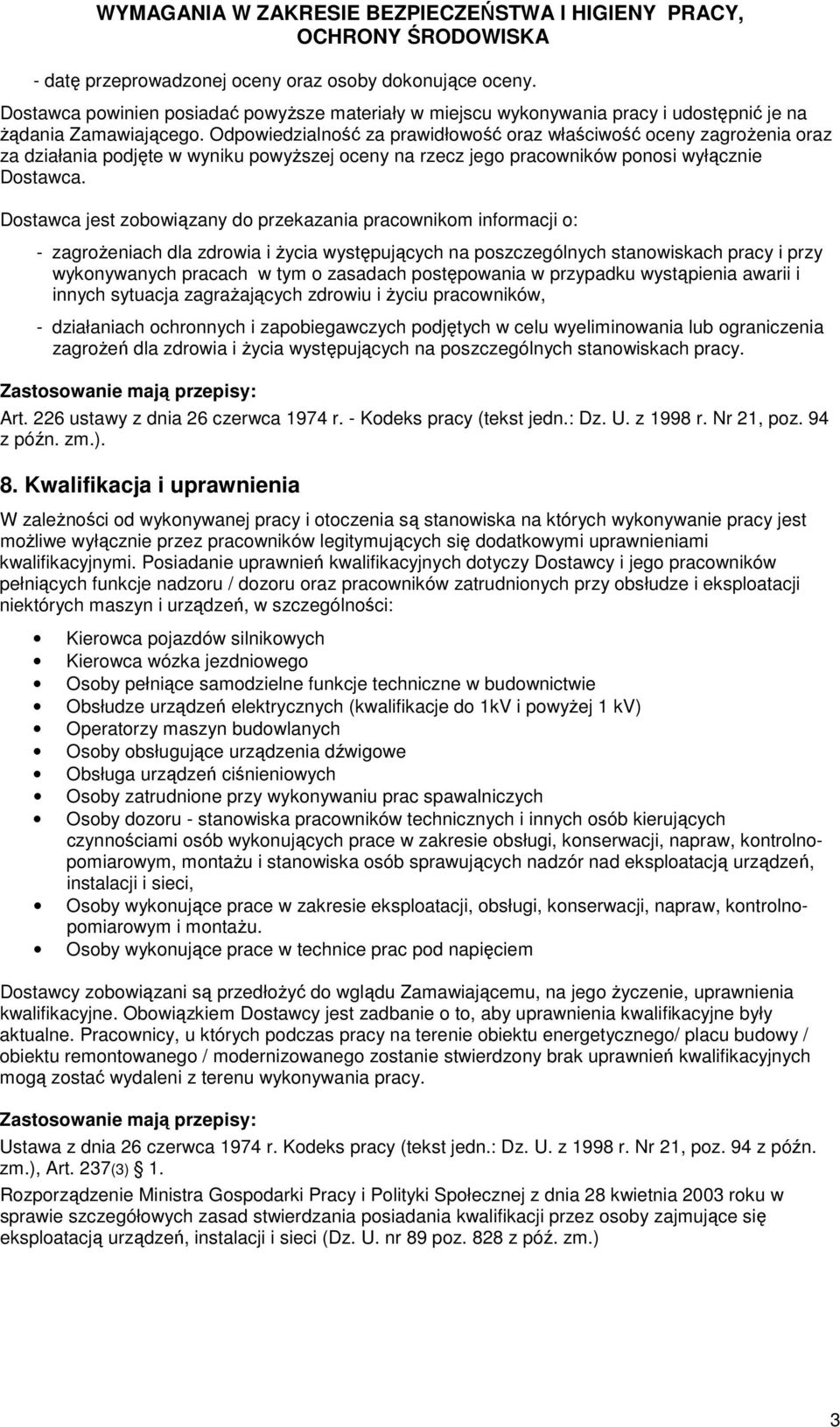 Dostawca jest zobowiązany do przekazania pracownikom informacji o: - zagrożeniach dla zdrowia i życia występujących na poszczególnych stanowiskach pracy i przy wykonywanych pracach w tym o zasadach