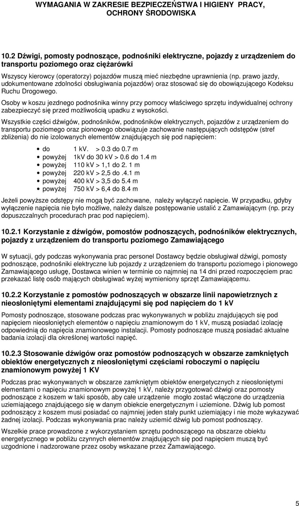 Osoby w koszu jezdnego podnośnika winny przy pomocy właściwego sprzętu indywidualnej ochrony zabezpieczyć się przed możliwością upadku z wysokości.