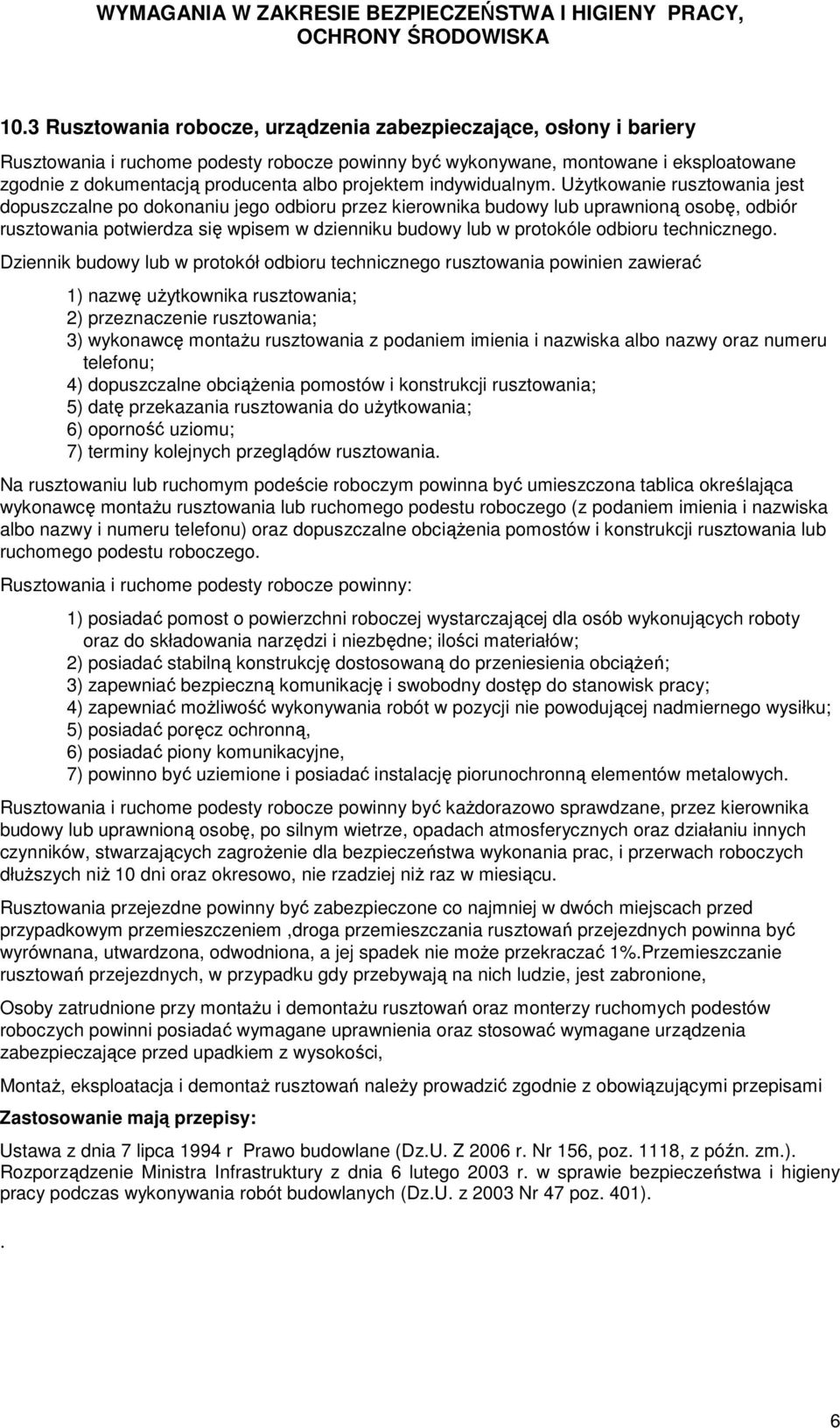Użytkowanie rusztowania jest dopuszczalne po dokonaniu jego odbioru przez kierownika budowy lub uprawnioną osobę, odbiór rusztowania potwierdza się wpisem w dzienniku budowy lub w protokóle odbioru
