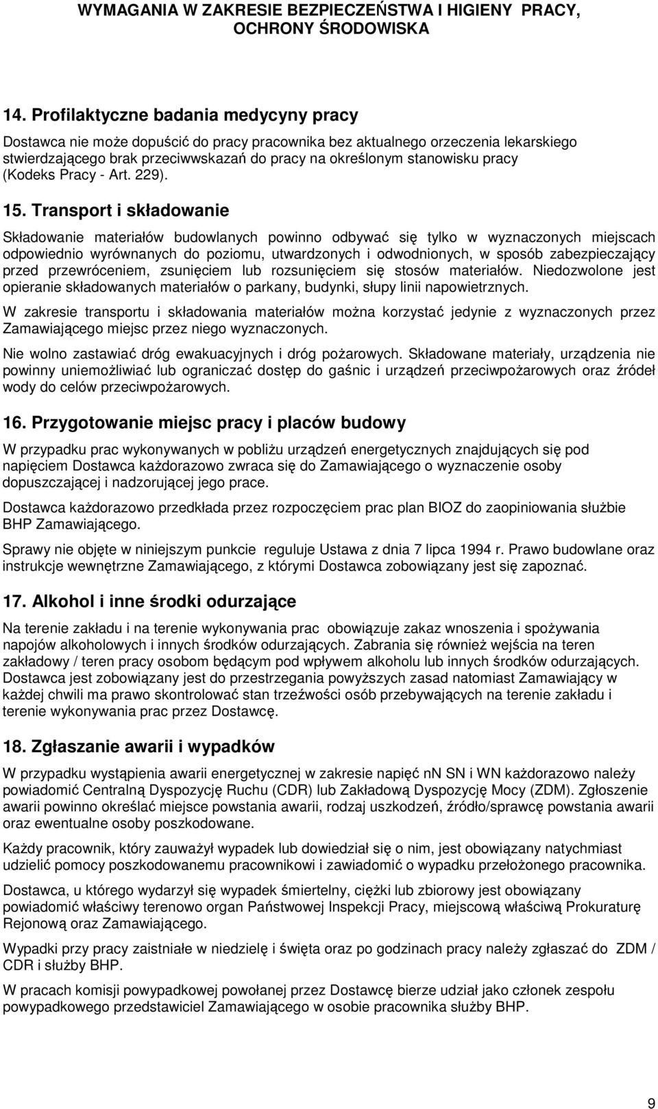 Transport i składowanie Składowanie materiałów budowlanych powinno odbywać się tylko w wyznaczonych miejscach odpowiednio wyrównanych do poziomu, utwardzonych i odwodnionych, w sposób zabezpieczający