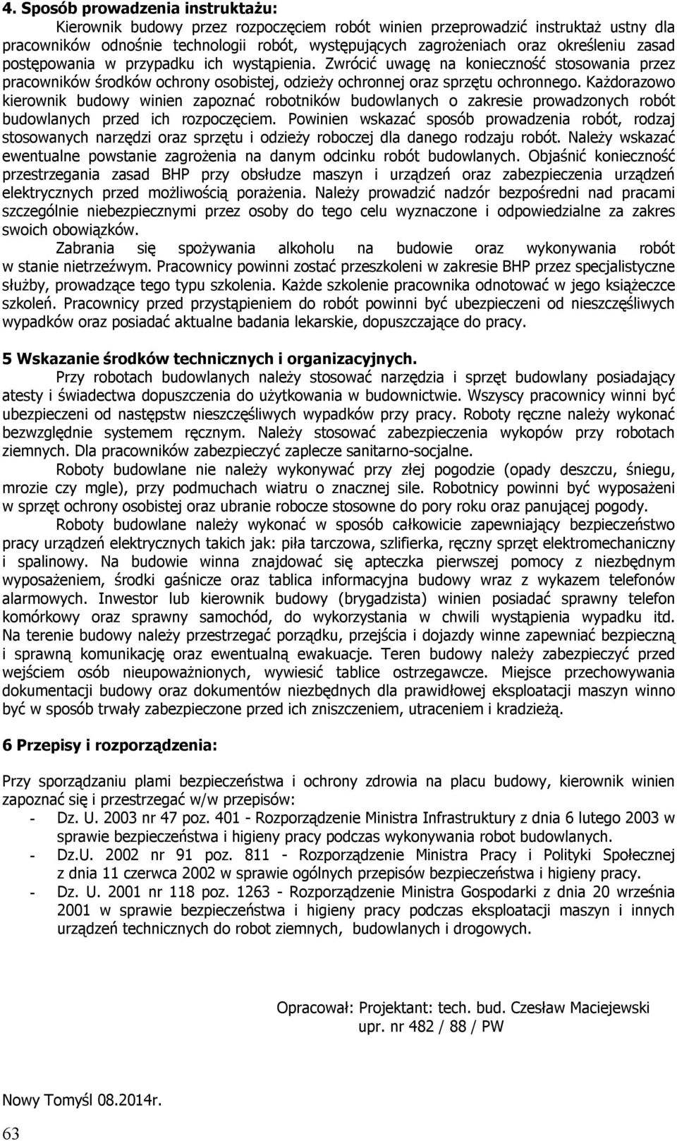 Każdorazowo kierownik budowy winien zapoznać robotników budowlanych o zakresie prowadzonych robót budowlanych przed ich rozpoczęciem.