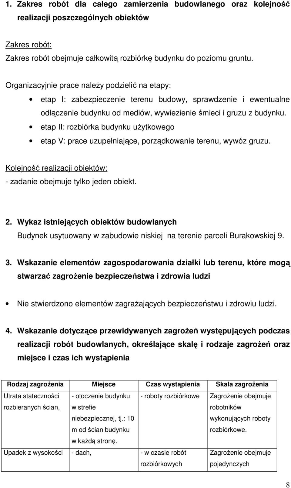 etap II: rozbiórka budynku uŝytkowego etap V: prace uzupełniające, porządkowanie terenu, wywóz gruzu. Kolejność realizacji obiektów: - zadanie obejmuje tylko jeden obiekt. 2.