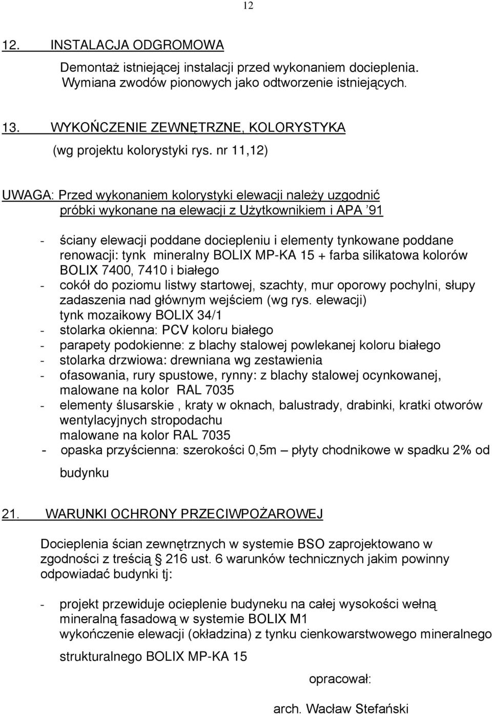 nr 11,12) UWAGA: Przed wykonaniem kolorystyki elewacji należy uzgodnić próbki wykonane na elewacji z Użytkownikiem i APA 91 - ściany elewacji poddane dociepleniu i elementy tynkowane poddane