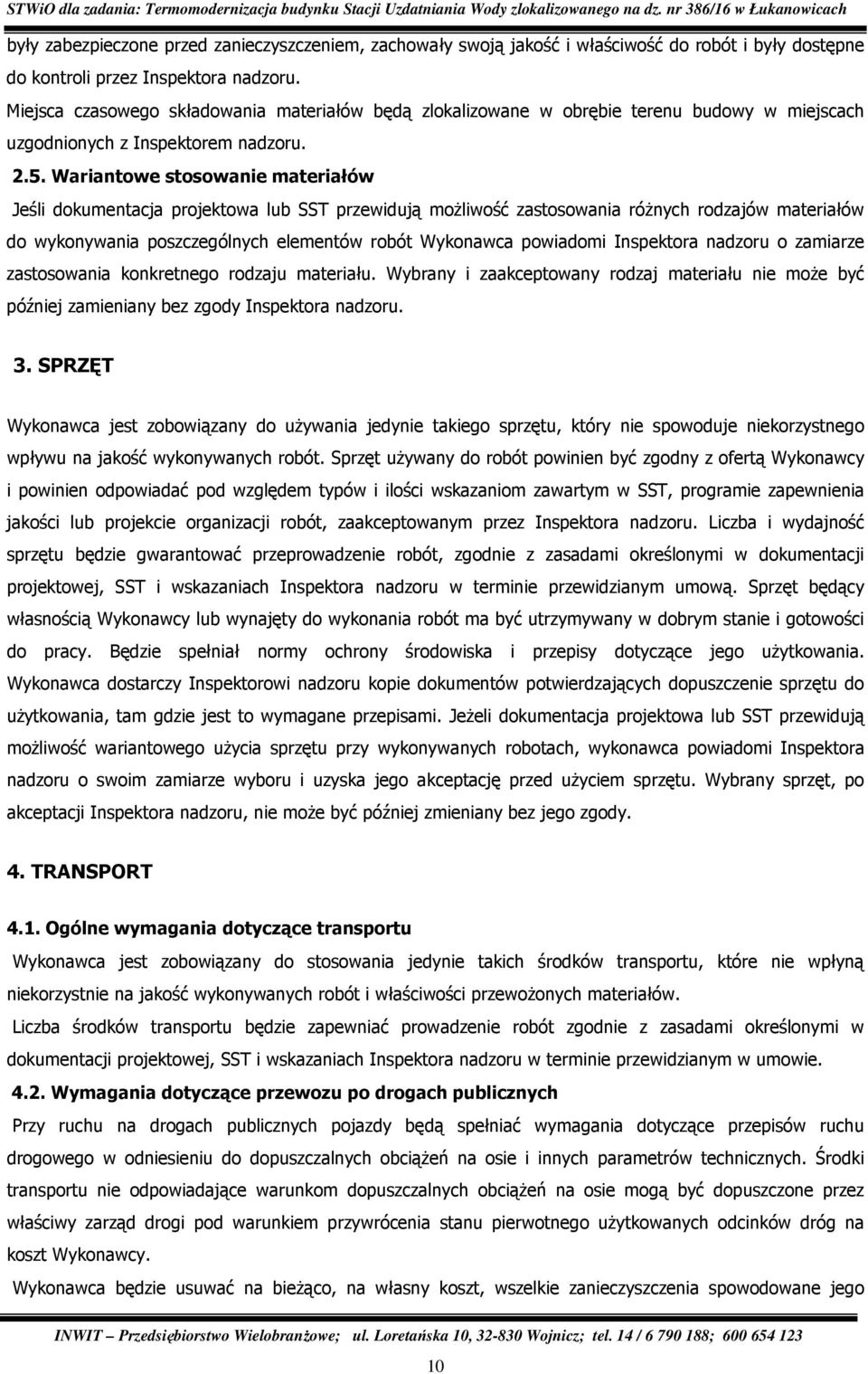 Wariantowe stosowanie materiałów Jeśli dokumentacja projektowa lub SST przewidują moŝliwość zastosowania róŝnych rodzajów materiałów do wykonywania poszczególnych elementów robót Wykonawca powiadomi