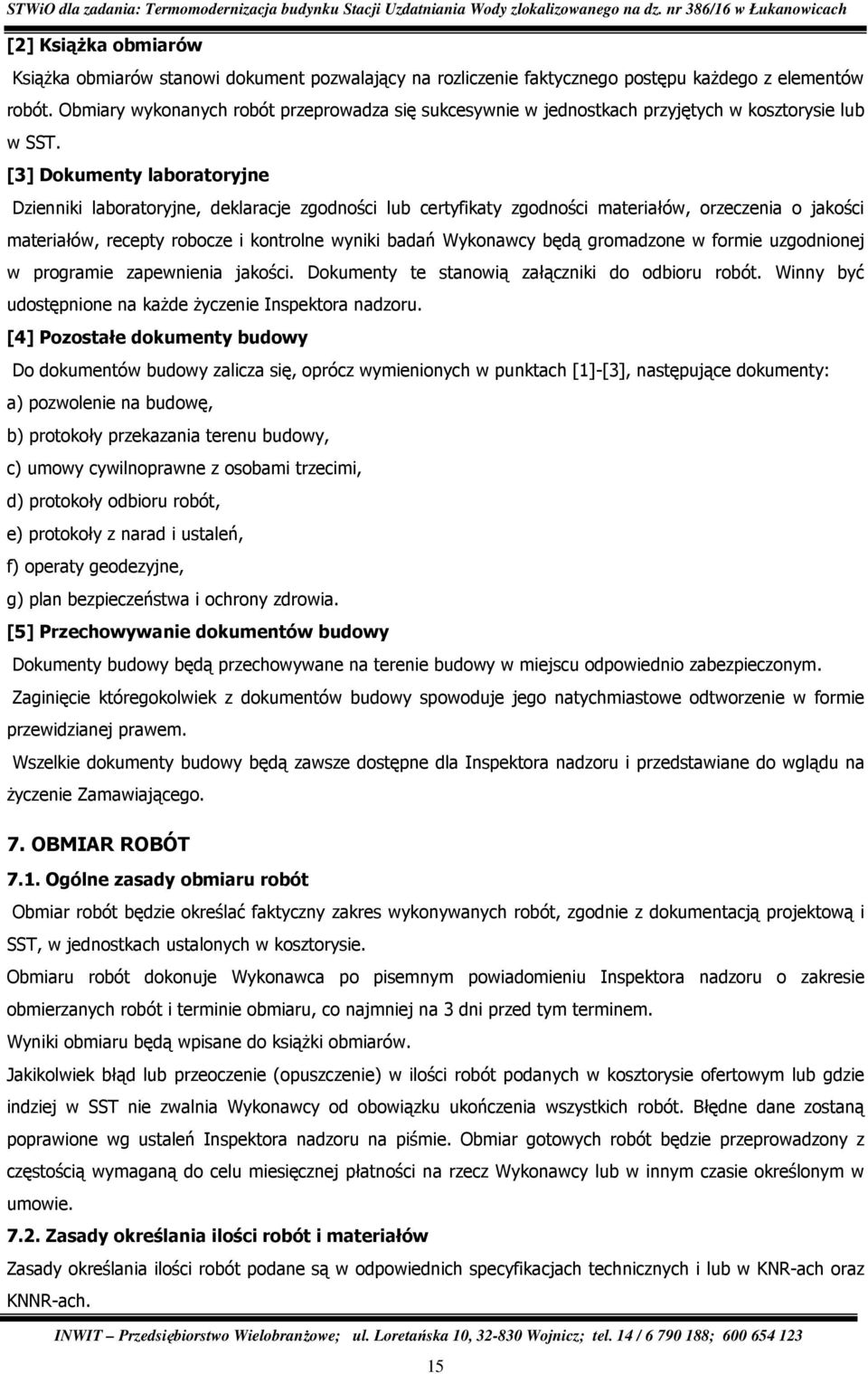 [3] Dokumenty laboratoryjne Dzienniki laboratoryjne, deklaracje zgodności lub certyfikaty zgodności materiałów, orzeczenia o jakości materiałów, recepty robocze i kontrolne wyniki badań Wykonawcy