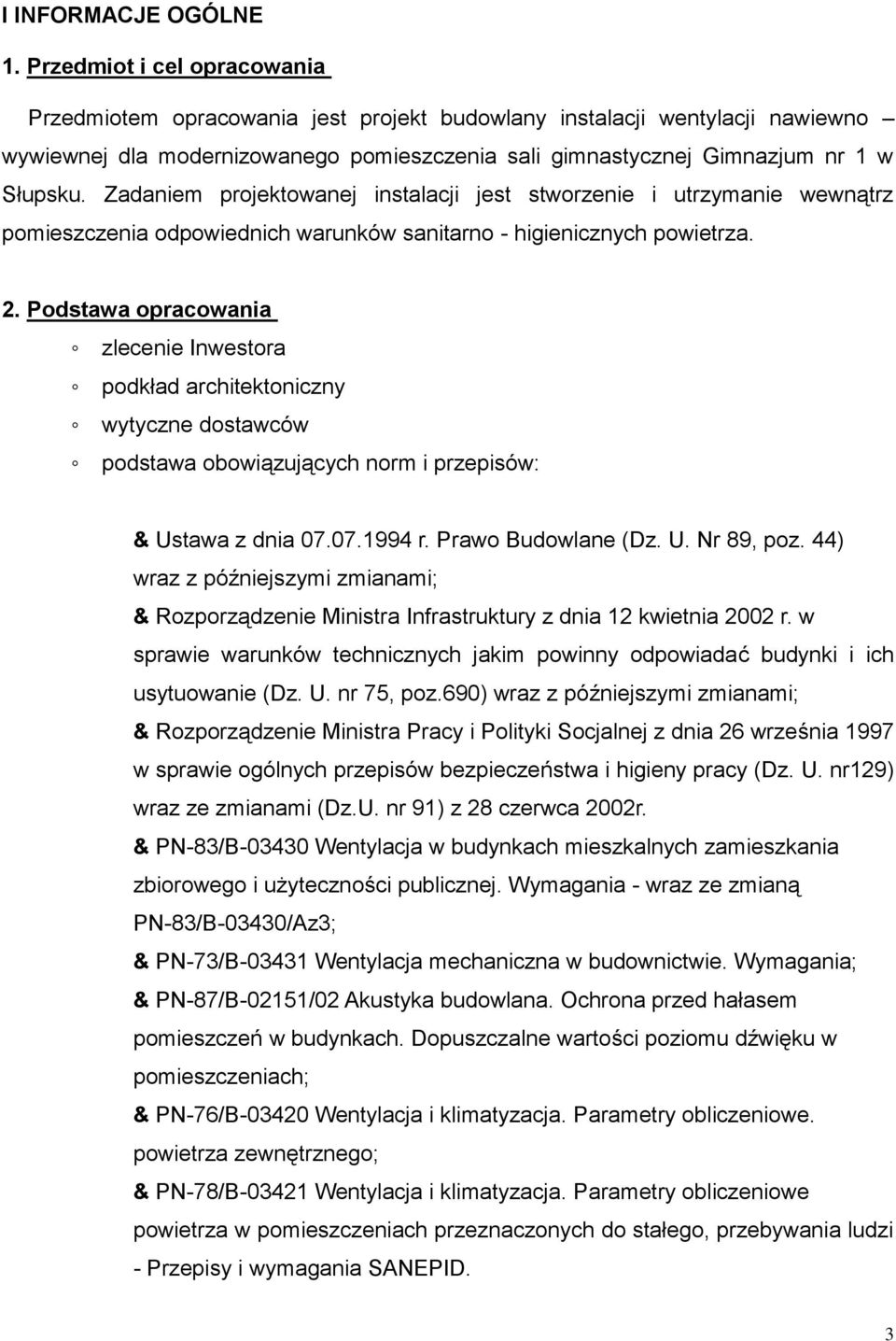 Zadaniem projektowanej instalacji jest stworzenie i utrzymanie wewnątrz pomieszczenia odpowiednich warunków sanitarno - higienicznych powietrza. 2.