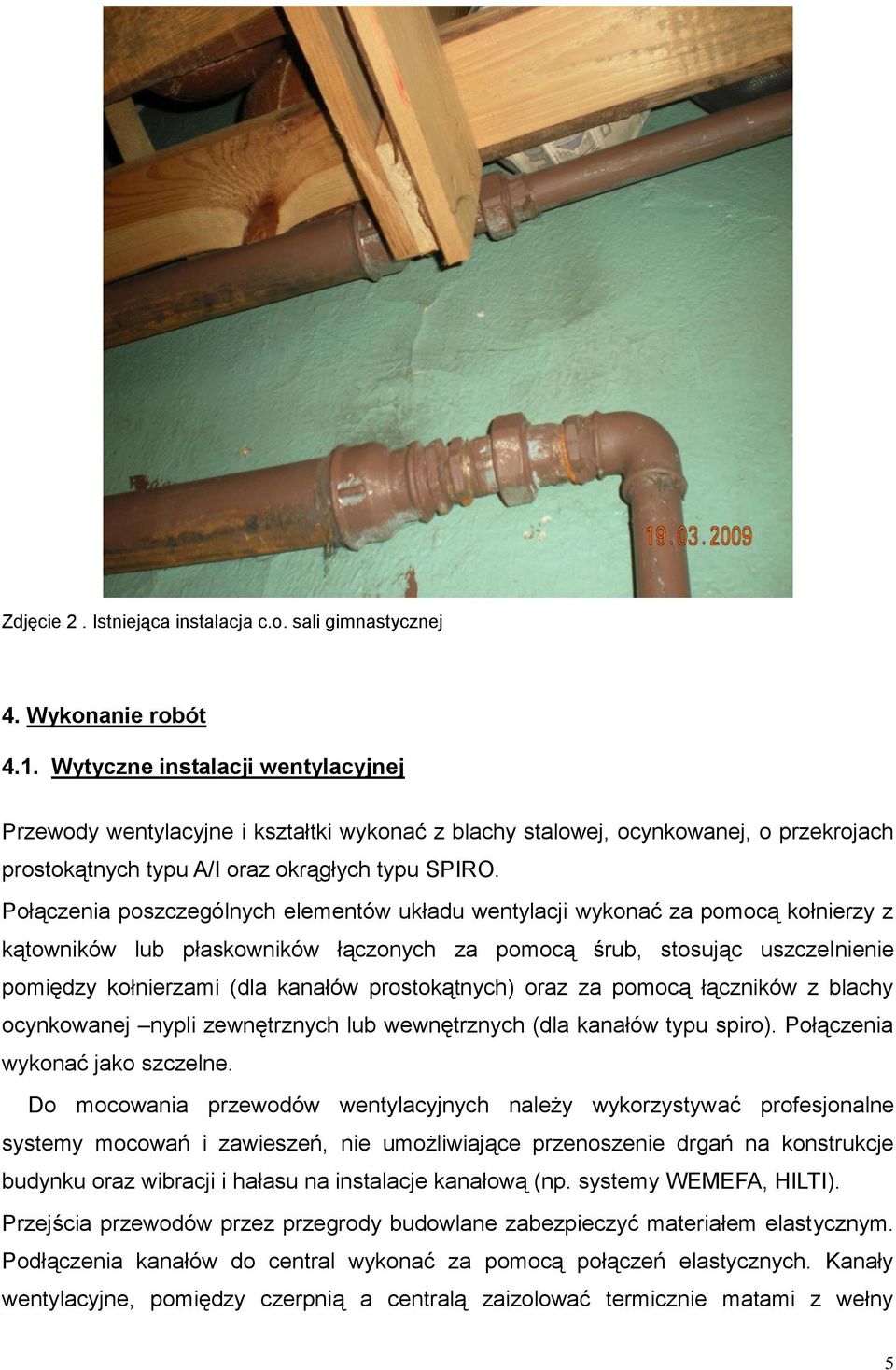 Połączenia poszczególnych elementów układu wentylacji wykonać za pomocą kołnierzy z kątowników lub płaskowników łączonych za pomocą śrub, stosując uszczelnienie pomiędzy kołnierzami (dla kanałów