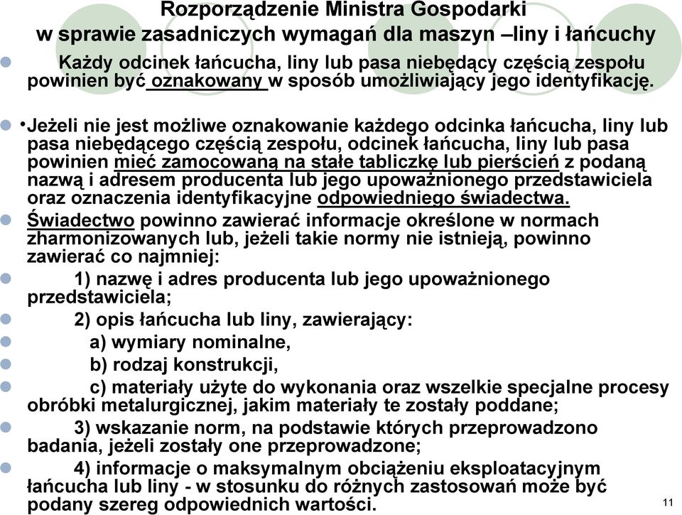 Jeżeli nie jest możliwe oznakowanie każdego odcinka łańcucha, liny lub pasa niebędącego częścią zespołu, odcinek łańcucha, liny lub pasa powinien mieć zamocowaną na stałe tabliczkę lub pierścień z