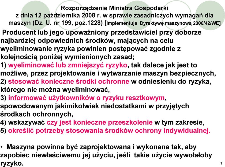 postępować zgodnie z kolejnością poniżej wymienionych zasad; 1) wyeliminować lub zmniejszyć ryzyko, tak dalece jak jest to możliwe, przez projektowanie i wytwarzanie maszyn bezpiecznych, 2) stosować