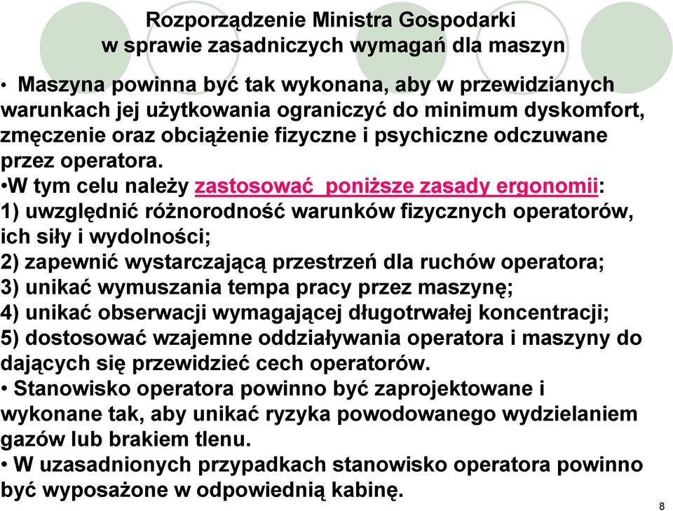 W tym celu należy zastosować poniższe zasady ergonomii: 1) uwzględnić różnorodność warunków fizycznych operatorów, ich siły i wydolności; 2) zapewnić wystarczającą przestrzeń dla ruchów operatora; 3)