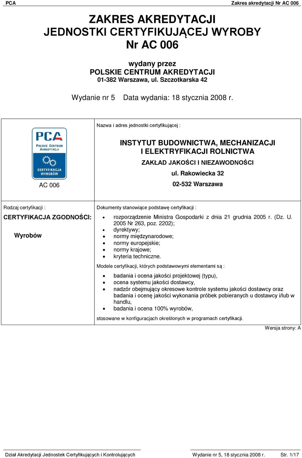 Rakowiecka 32 02-532 Warszawa Rodzaj certyfikacji : CERTYFIKACJA ZGODNOŚCI: Wyrobów Dokumenty stanowiące podstawę certyfikacji : rozporządzenie Ministra Gospodarki z dnia 21 grudnia 2005 r. (Dz. U.