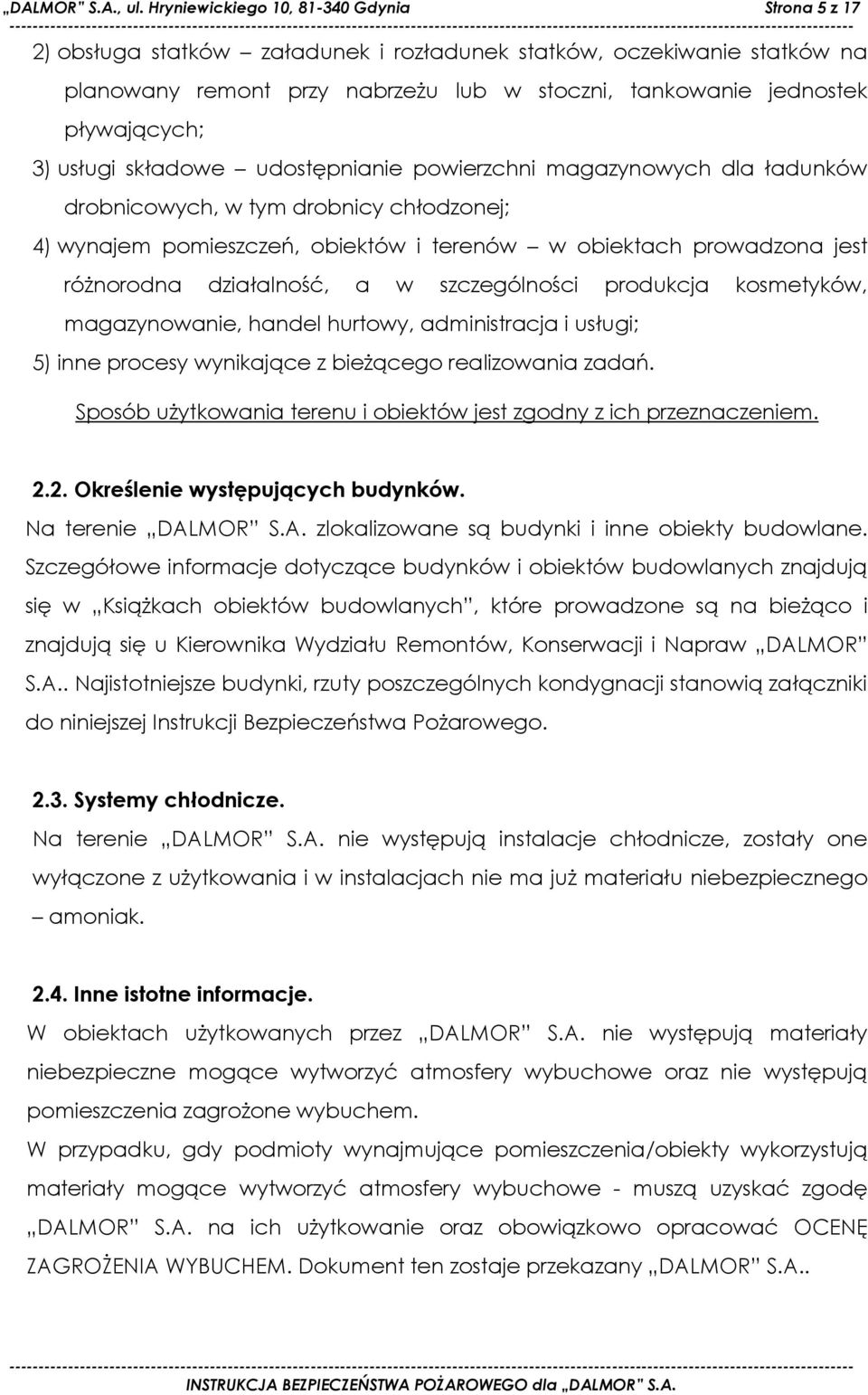 pływających; 3) usługi składowe udostępnianie powierzchni magazynowych dla ładunków drobnicowych, w tym drobnicy chłodzonej; 4) wynajem pomieszczeń, obiektów i terenów w obiektach prowadzona jest