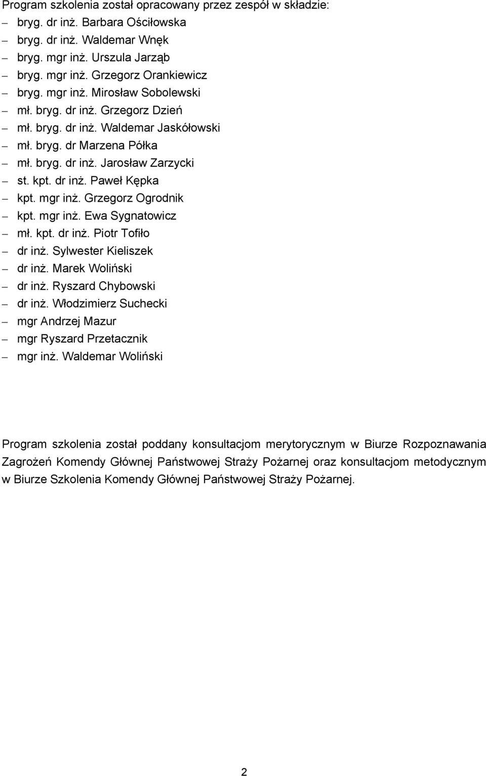mgr inż. Grzegorz Ogrodnik kpt. mgr inż. Ewa Sygnatowicz mł. kpt. dr inż. Piotr Tofiło dr inż. Sylwester Kieliszek dr inż. Marek Woliński dr inż. Ryszard Chybowski dr inż.