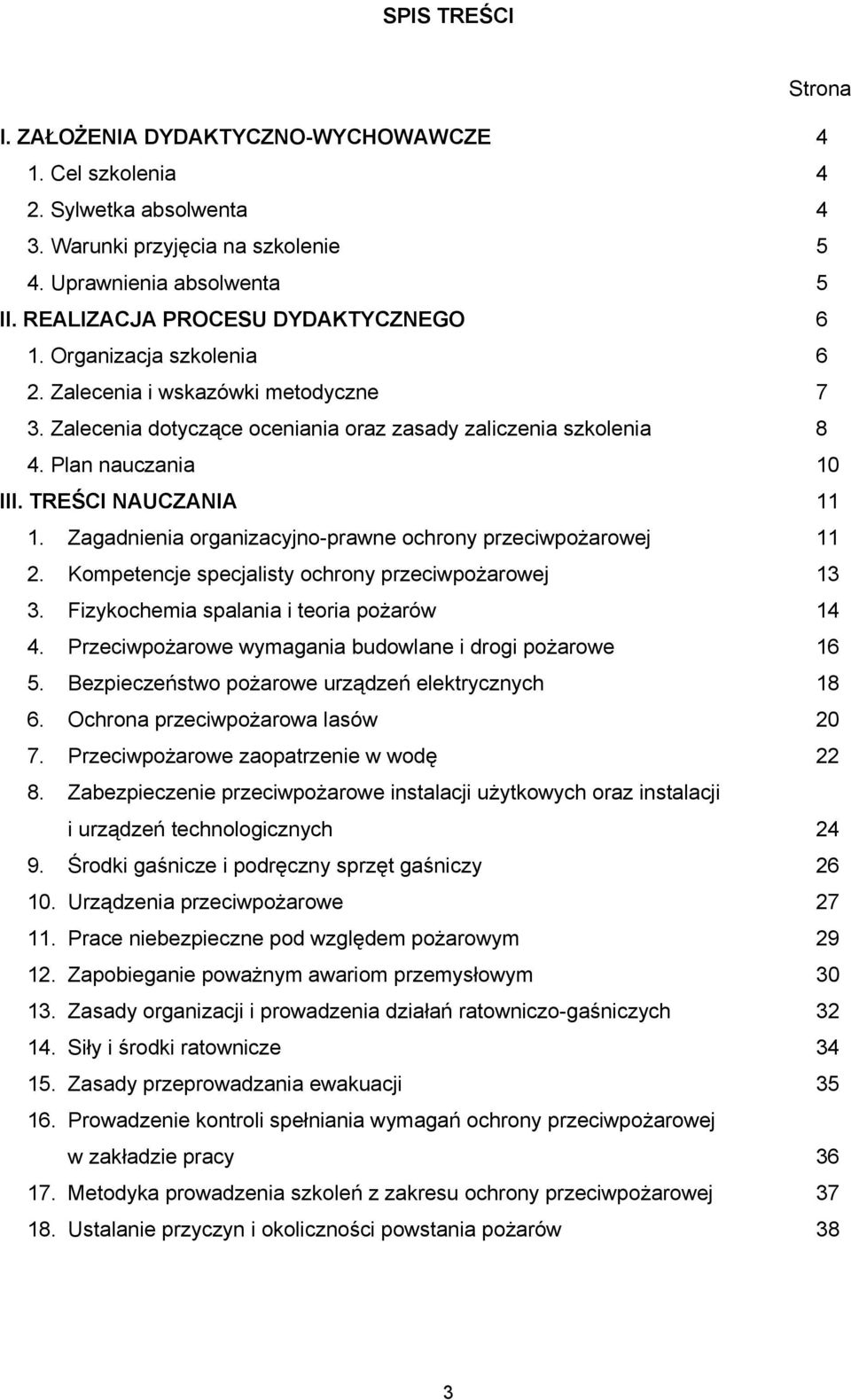 TREŚCI NAUCZANIA 11 1. Zagadnienia organizacyjno-prawne ochrony przeciwpożarowej 11 2. Kompetencje specjalisty ochrony przeciwpożarowej 13 3. Fizykochemia spalania i teoria pożarów 14 4.