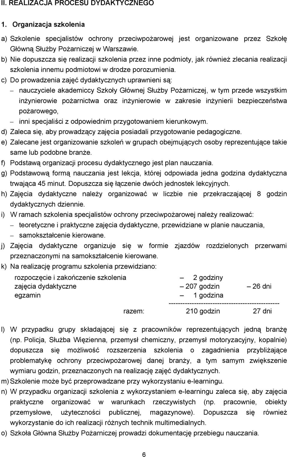 c) Do prowadzenia zajęć dydaktycznych uprawnieni są: nauczyciele akademiccy Szkoły Głównej Służby Pożarniczej, w tym przede wszystkim inżynierowie pożarnictwa oraz inżynierowie w zakresie inżynierii