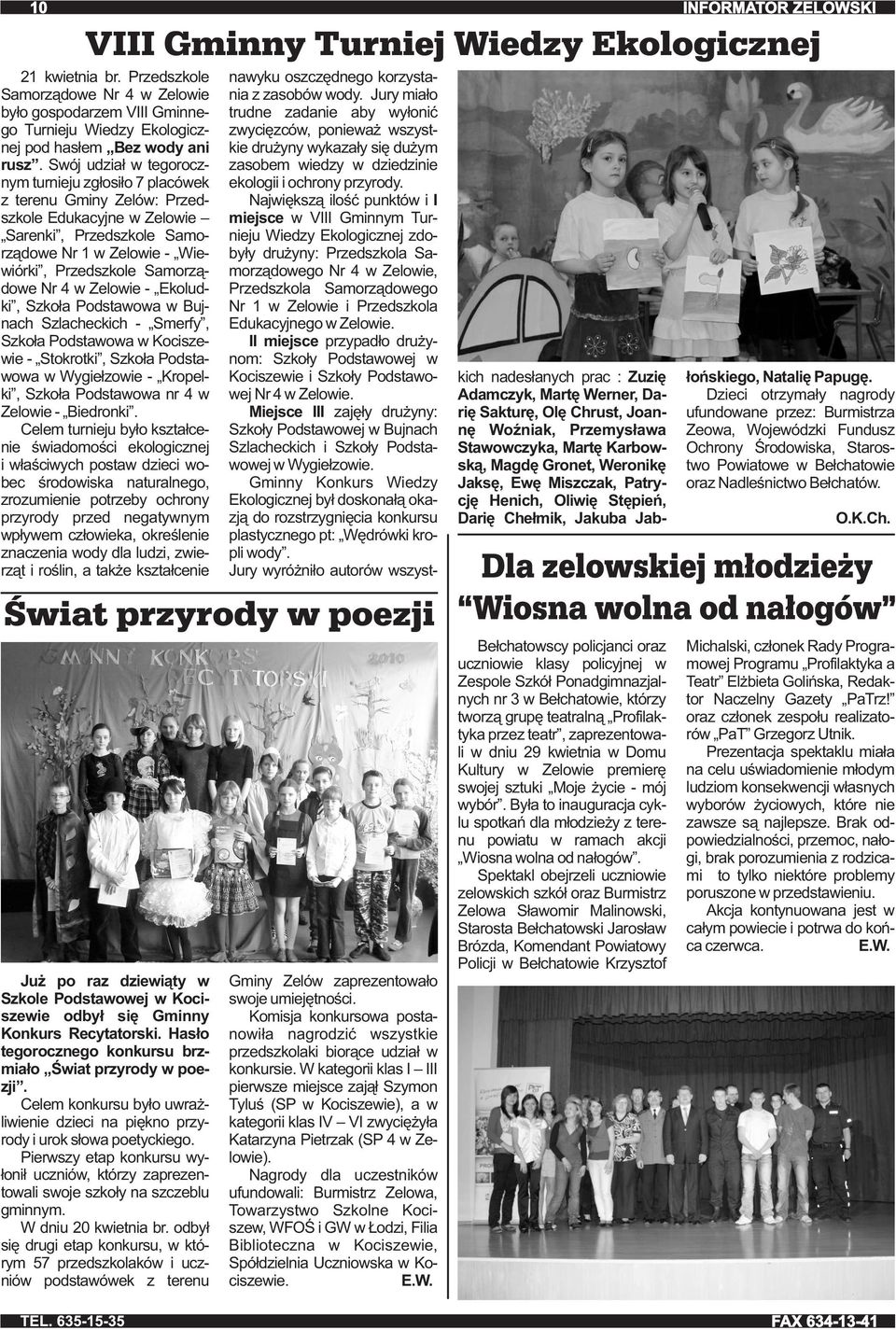 w Zelowie - Ekoludki, Szkoła Podstawowa w Bujnach Szlacheckich - Smerfy, Szkoła Podstawowa w Kociszewie - Stokrotki, Szkoła Podstawowa w Wygiełzowie - Kropelki, Szkoła Podstawowa nr 4 w Zelowie -