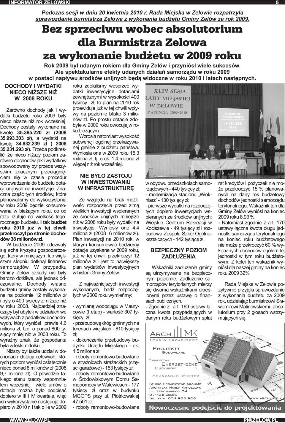 Ale spektakularne efekty udanych działań samorządu w roku 2009 w postaci napływu środków unijnych będą widoczne w roku 2010 i latach następnych.