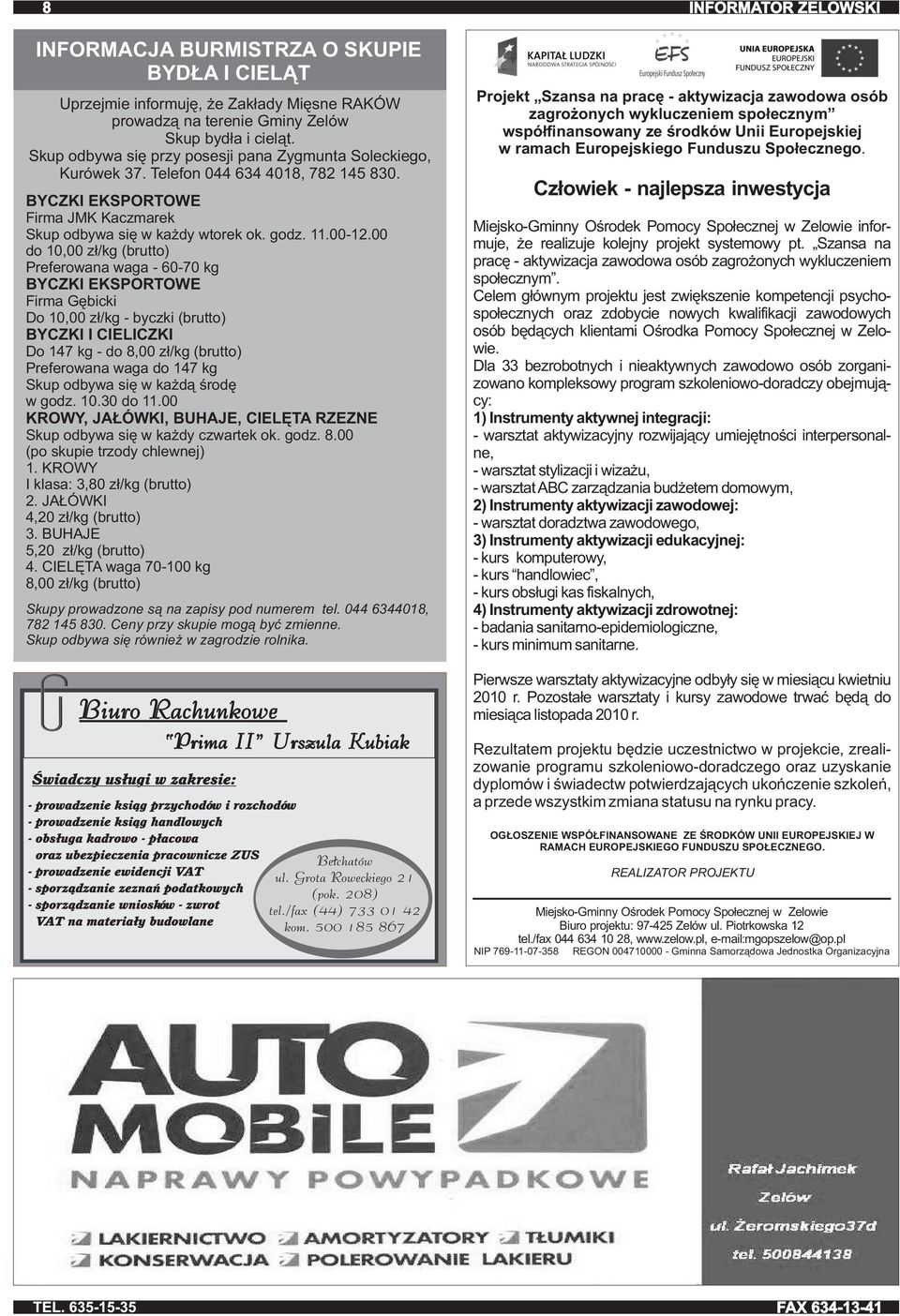 00 do 10,00 zł/kg (brutto) Preferowana waga - 60-70 kg BYCZKI EKSPORTOWE Firma Gębicki Do 10,00 zł/kg - byczki (brutto) BYCZKI I CIELICZKI Do 147 kg - do 8,00 zł/kg (brutto) Preferowana waga do 147