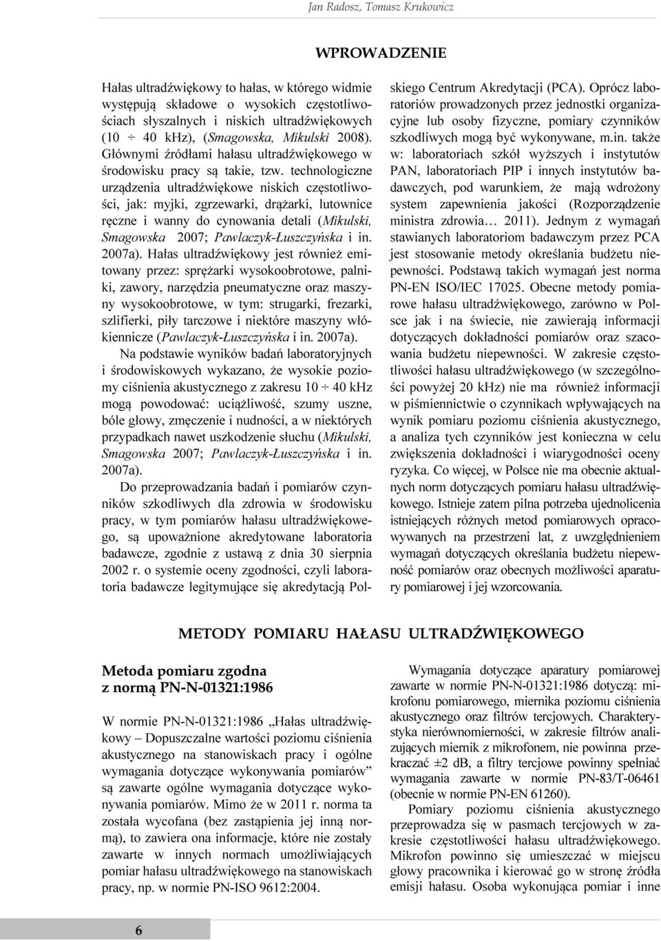 technologiczne urządzenia ultradźwiękowe niskich częstotliwości, jak: myjki, zgrzewarki, drążarki, lutownice ręczne i wanny do cynowania detali (Mikulski, Smagowska 2007; Pawlaczyk-Łuszczyńska i in.