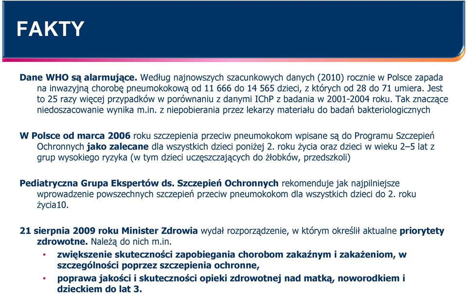 z niepobierania przez lekarzy materiału do badań bakteriologicznych W Polsce od marca 2006 roku szczepienia przeciw pneumokokom wpisane są do Programu Szczepień Ochronnych jako zalecane dla