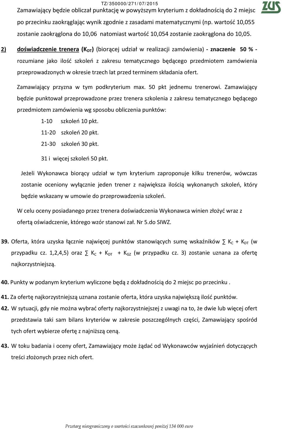 2) doświadczenie trenera (K DT ) (biorącej udział w realizacji zamówienia) znaczenie 50 % rozumiane jako ilość szkoleń z zakresu tematycznego będącego przedmiotem zamówienia przeprowadzonych w