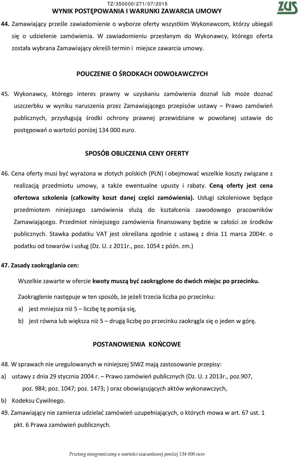 Wykonawcy, którego interes prawny w uzyskaniu zamówienia doznał lub może doznać uszczerbku w wyniku naruszenia przez Zamawiającego przepisów ustawy Prawo zamówień publicznych, przysługują środki
